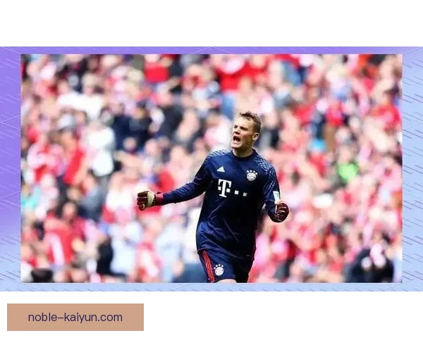 诺伊尔出击风格分析：表现稳健且具备高水平安全感